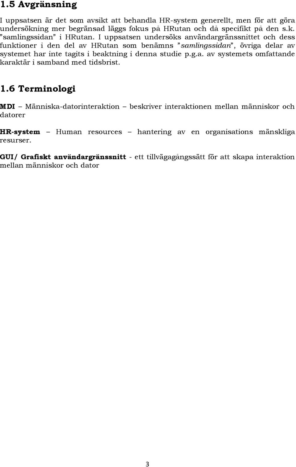 .6 Terminologi MDI Människa-datorinteraktion beskriver interaktionen mellan människor och datorer HR-system Human resources hantering av en organisations mänskliga resurser.