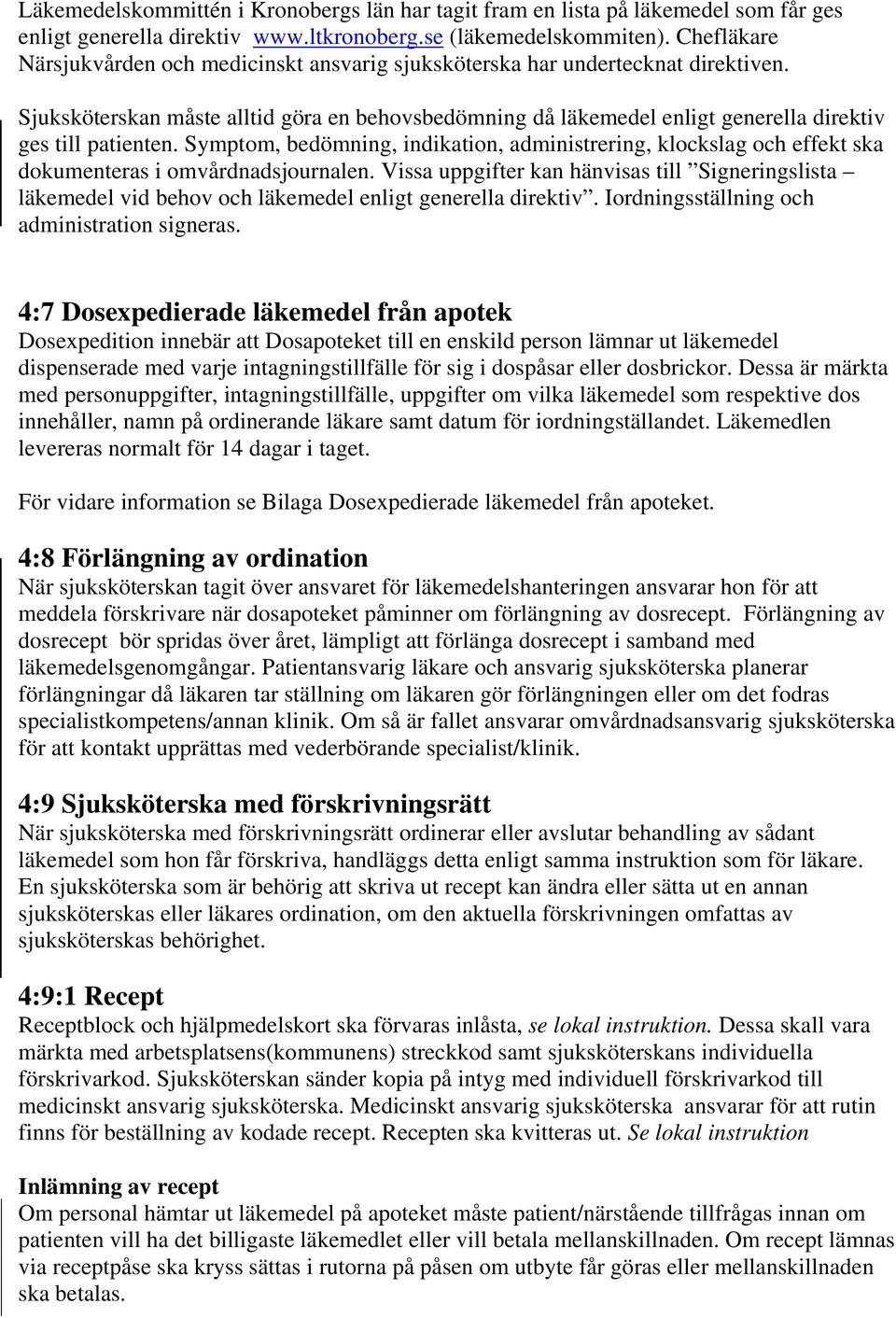 Sjuksköterskan måste alltid göra en behovsbedömning då läkemedel enligt generella direktiv ges till patienten.