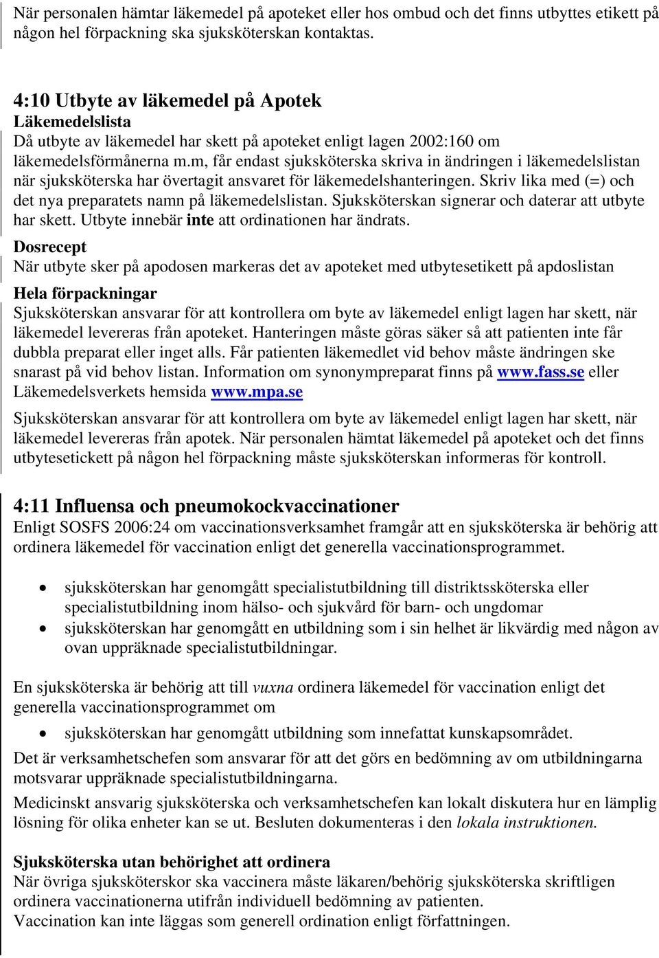 m, får endast sjuksköterska skriva in ändringen i läkemedelslistan när sjuksköterska har övertagit ansvaret för läkemedelshanteringen.