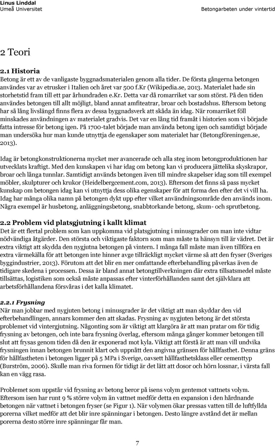 På den tiden användes betongen till allt möjligt, bland annat amfiteatrar, broar och bostadshus. Eftersom betong har så lång livslängd finns flera av dessa byggnadsverk att skåda än idag.