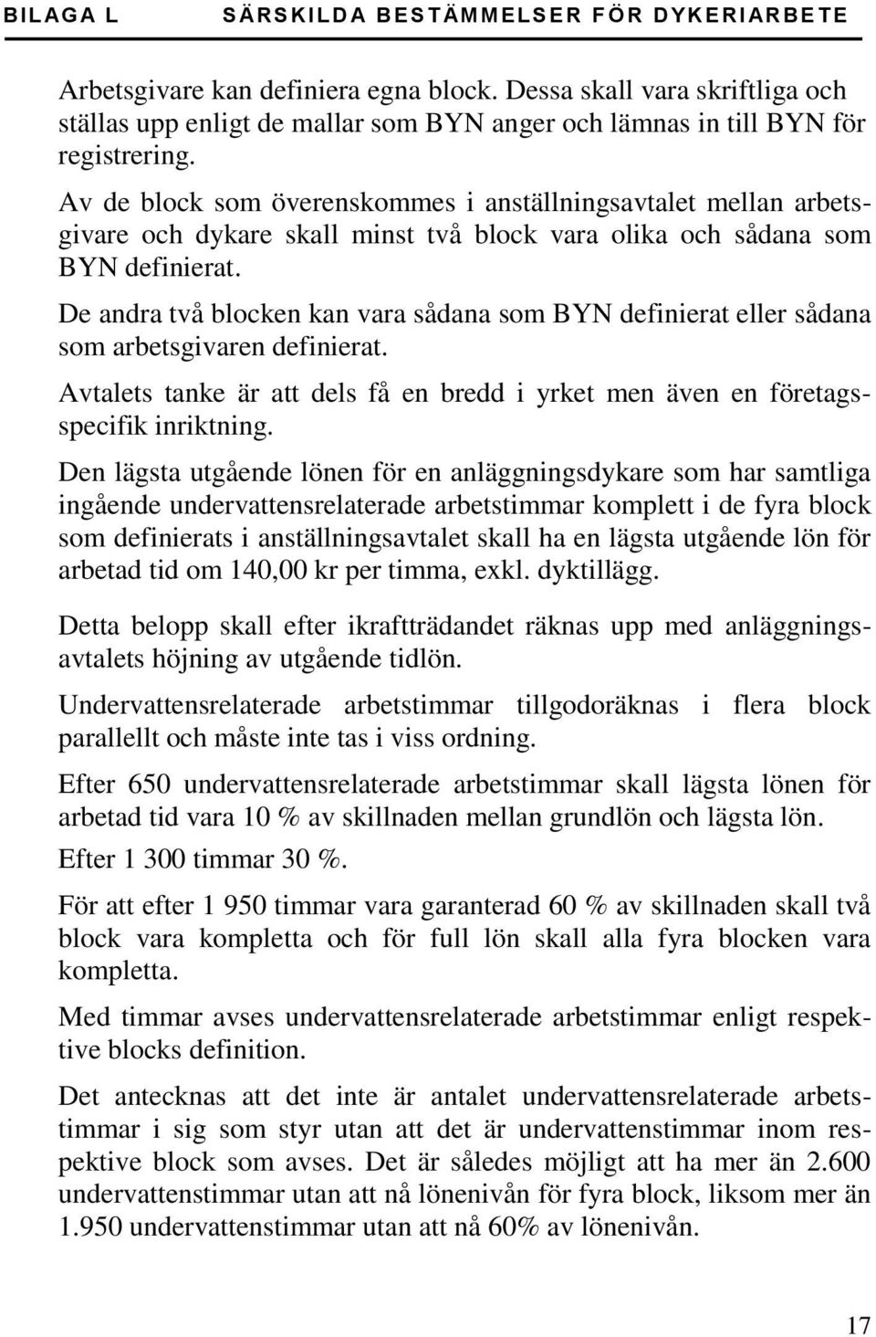 Av de block som överenskommes i anställningsavtalet mellan arbetsgivare och dykare skall minst två block vara olika och sådana som BYN definierat.