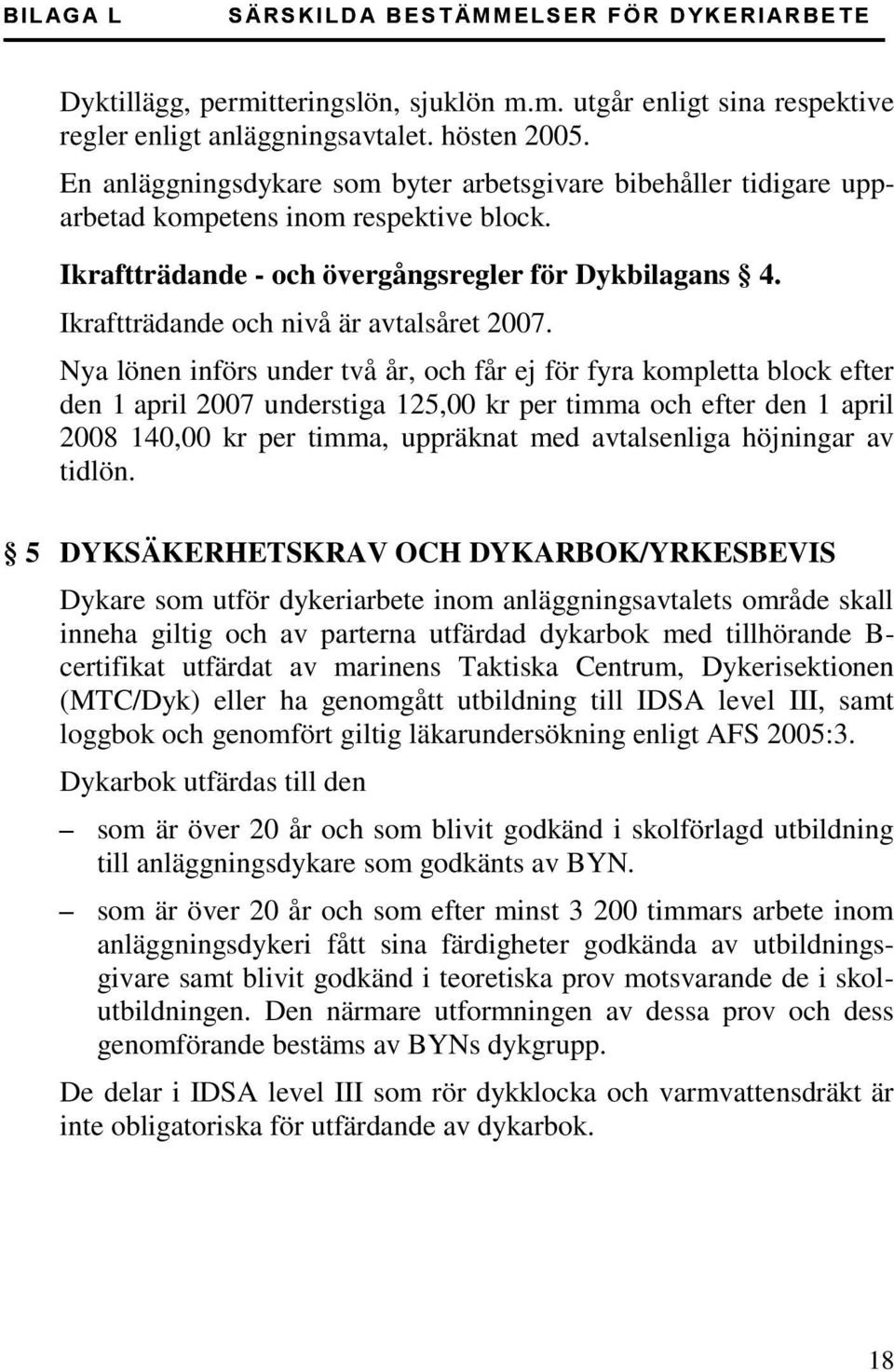 Ikraftträdande och nivå är avtalsåret 2007.