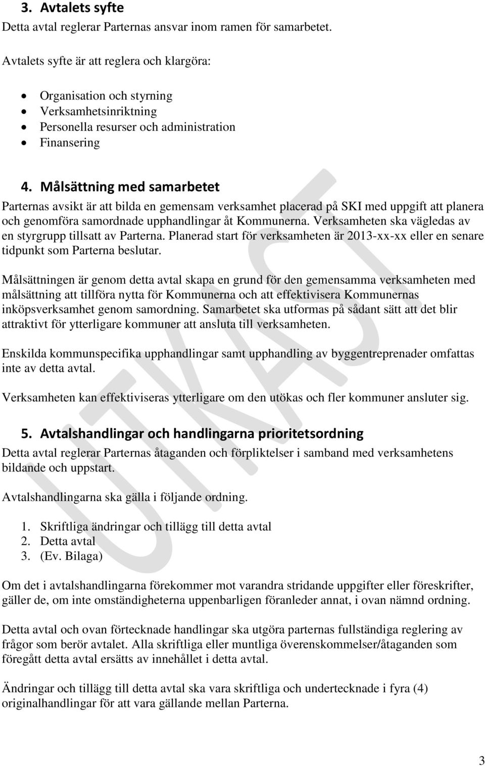 Målsättning med samarbetet Parternas avsikt är att bilda en gemensam verksamhet placerad på SKI med uppgift att planera och genomföra samordnade upphandlingar åt Kommunerna.