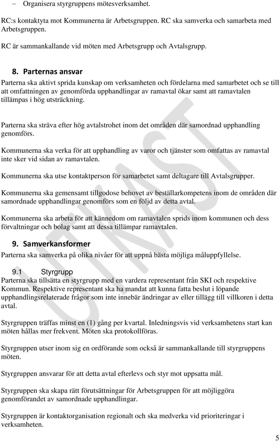 Parternas ansvar Parterna ska aktivt sprida kunskap om verksamheten och fördelarna med samarbetet och se till att omfattningen av genomförda upphandlingar av ramavtal ökar samt att ramavtalen