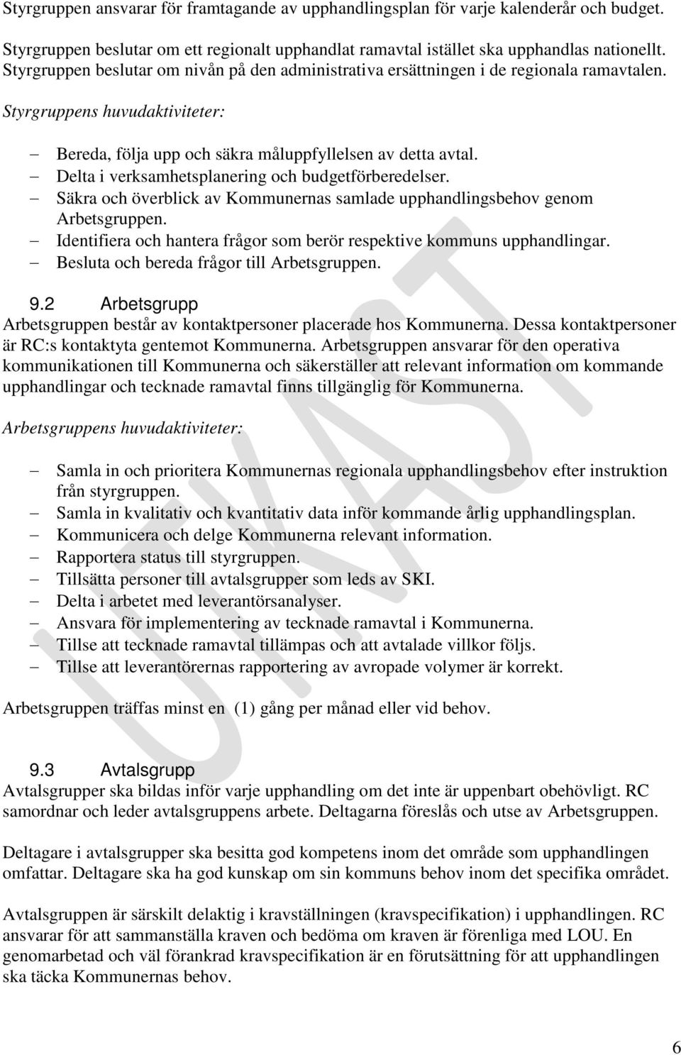 Delta i verksamhetsplanering och budgetförberedelser. Säkra och överblick av Kommunernas samlade upphandlingsbehov genom Arbetsgruppen.