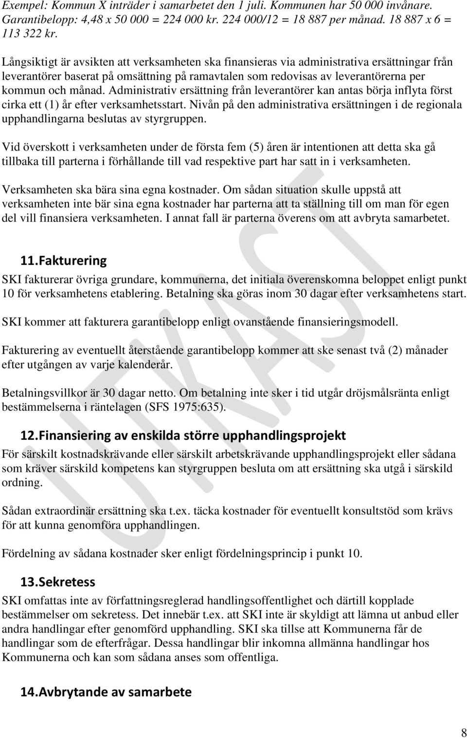 Administrativ ersättning från leverantörer kan antas börja inflyta först cirka ett (1) år efter verksamhetsstart.