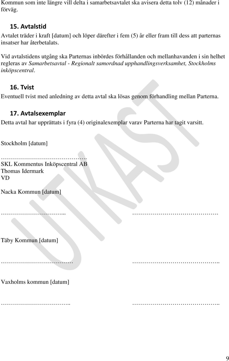 Vid avtalstidens utgång ska Parternas inbördes förhållanden och mellanhavanden i sin helhet regleras av Samarbetsavtal - Regionalt samordnad upphandlingsverksamhet, Stockholms inköpscentral. 16.