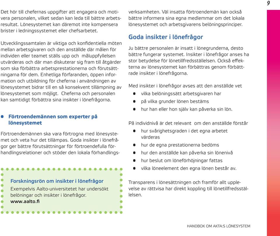 Utvecklingssamtalen är viktiga och konfidentiella möten mellan arbetsgivaren och den anställde där målen för individen eller teamet ställs upp och måluppfyllelsen utvärderas och där man diskuterar