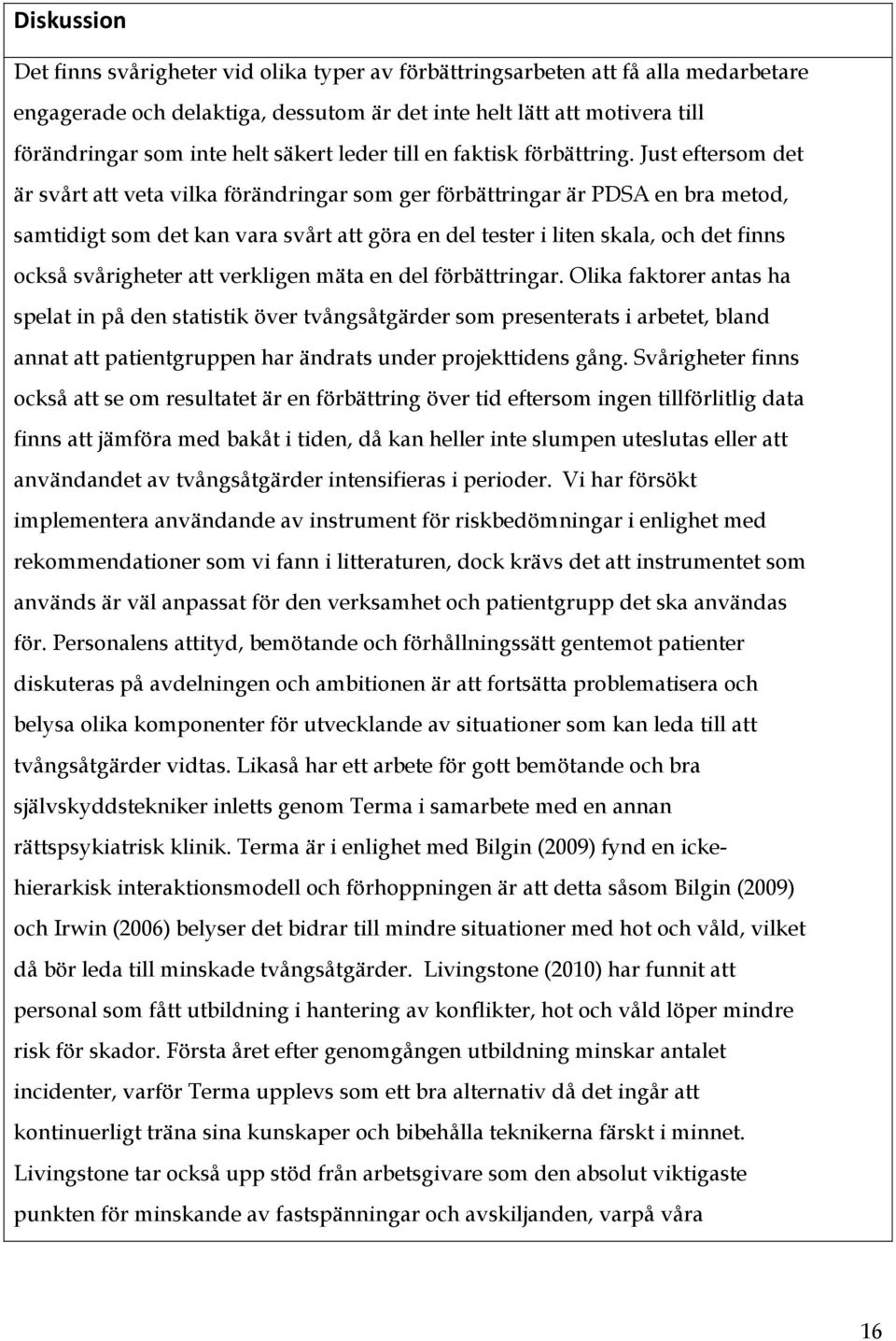 Just eftersom det är svårt att veta vilka förändringar som ger förbättringar är PDSA en bra metod, samtidigt som det kan vara svårt att göra en del tester i liten skala, och det finns också