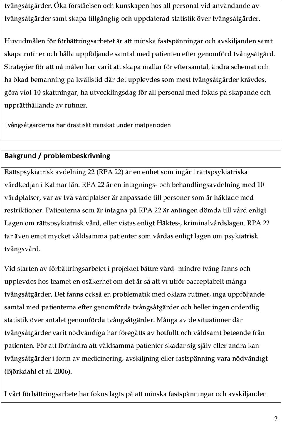 Strategier för att nå målen har varit att skapa mallar för eftersamtal, ändra schemat och ha ökad bemanning på kvällstid där det upplevdes som mest tvångsåtgärder krävdes, göra viol-10 skattningar,