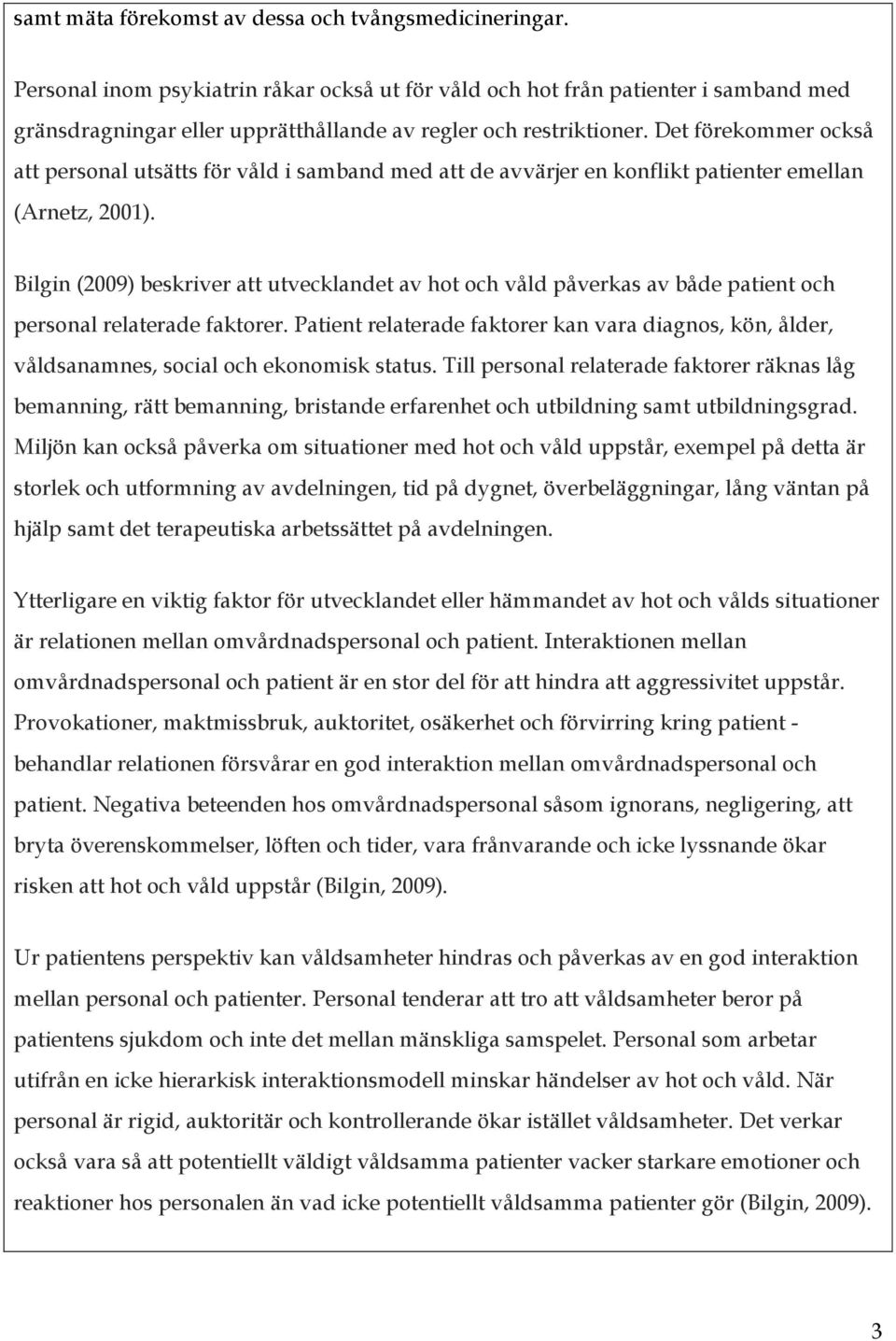 Det förekommer också att personal utsätts för våld i samband med att de avvärjer en konflikt patienter emellan (Arnetz, 2001).