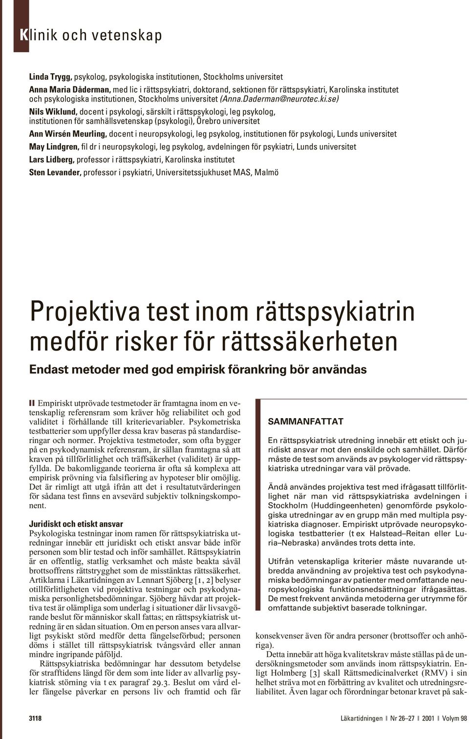 se) Nils Wiklund, docent i psykologi, särskilt i rättspsykologi, leg psykolog, institutionen för samhällsvetenskap (psykologi), Örebro universitet Ann Wirsén Meurling, docent i neuropsykologi, leg