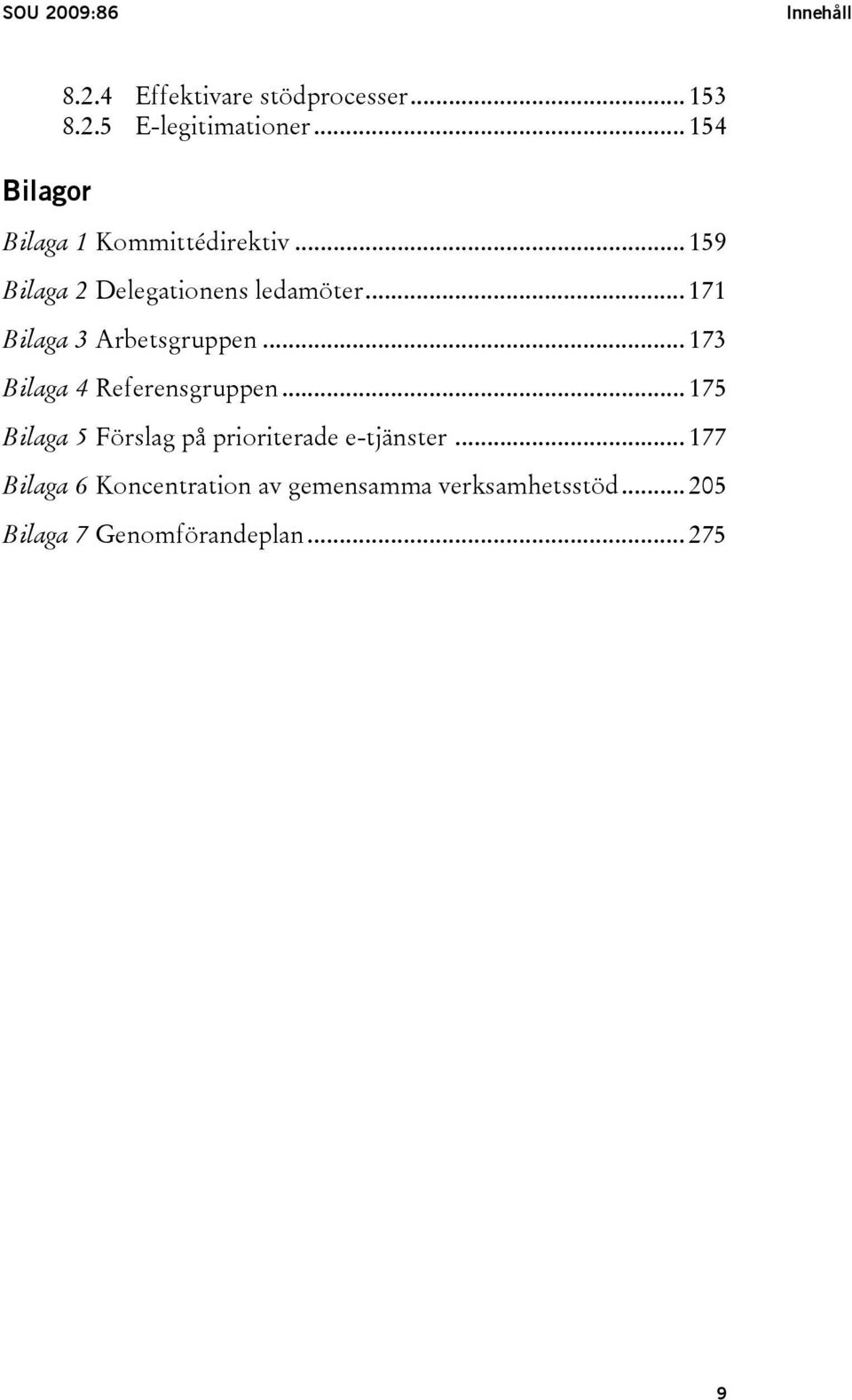 .. 171 Bilaga 3 Arbetsgruppen... 173 Bilaga 4 Referensgruppen.