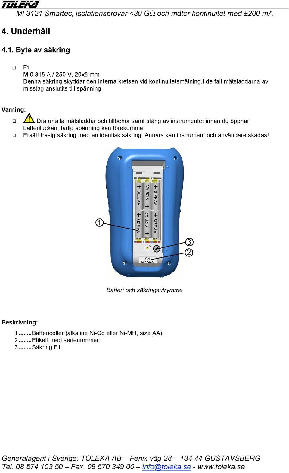 Varning: Dra ur alla mätsladdar och tillbehör samt stäng av instrumentet innan du öppnar batteriluckan, farlig spänning kan förekomma!