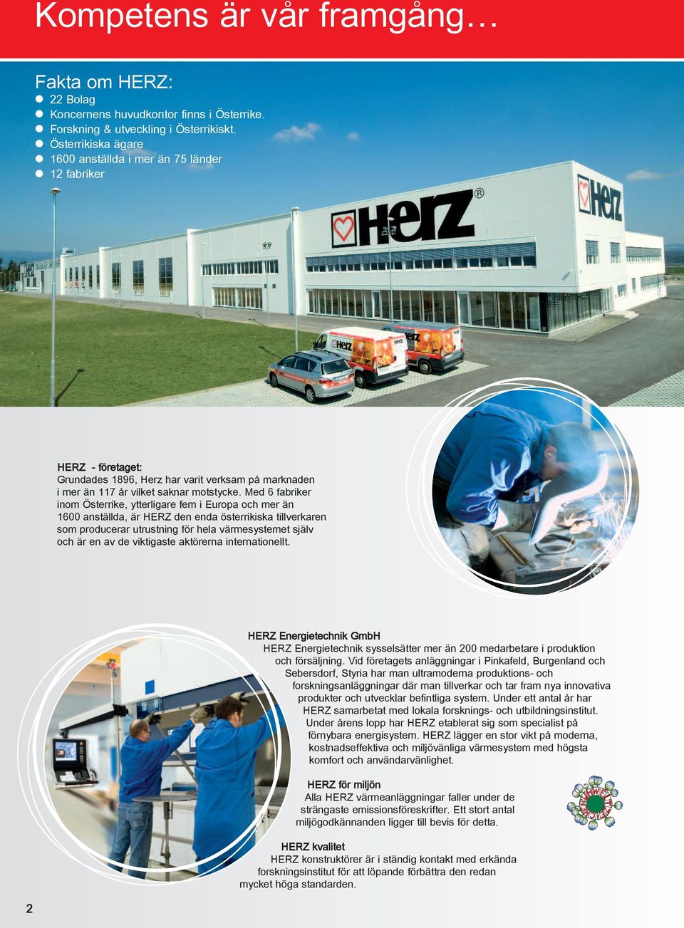 Med 6 fabriker inom Österrike, ytterligare fem i Europa och mer än 1600 anställda, är HERZ den enda österrikiska tillverkaren som producerar utrustning för hela värmesystemet själv och är en av de