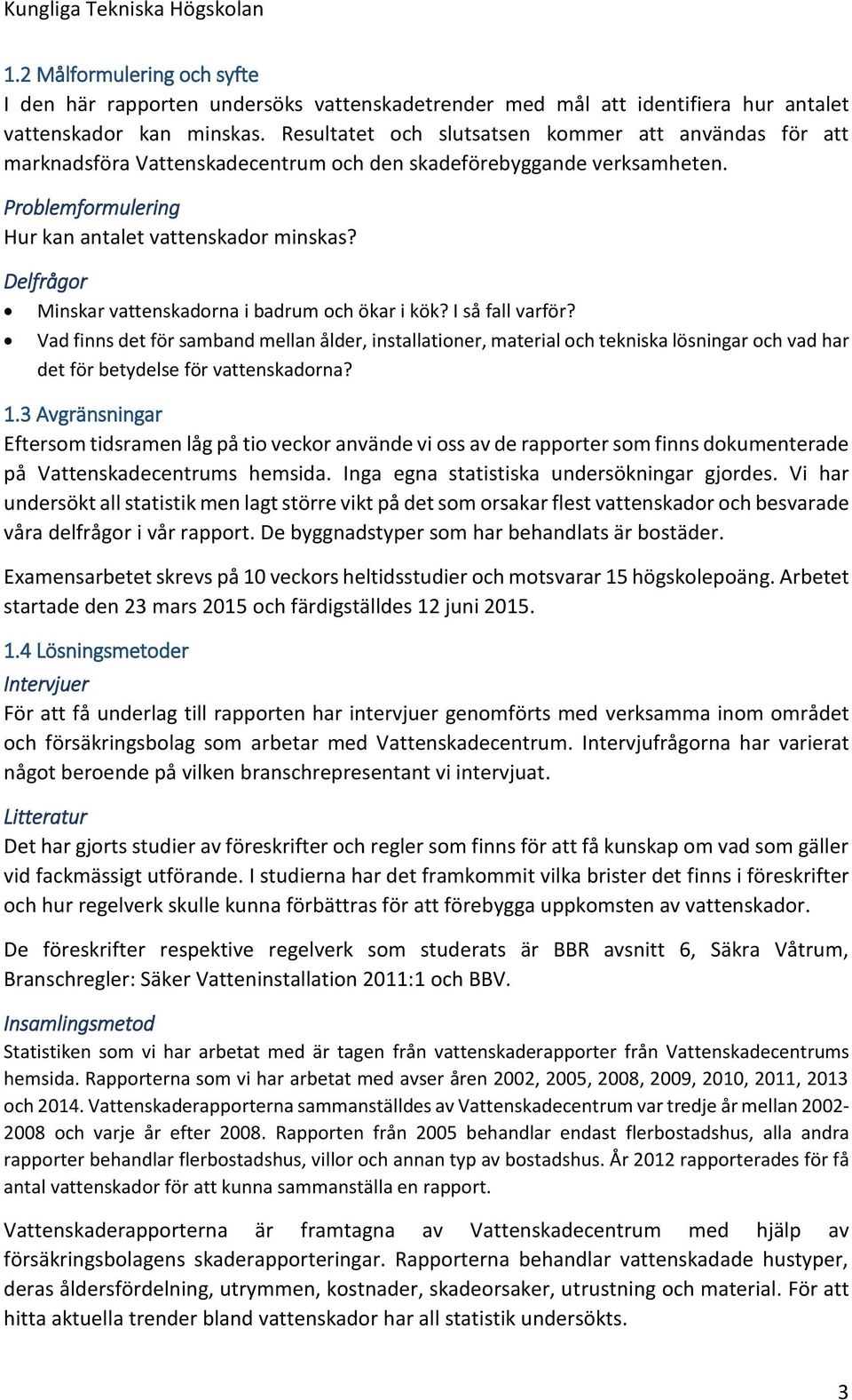 Delfrågor Minskar vattenskadorna i badrum och ökar i kök? I så fall varför?