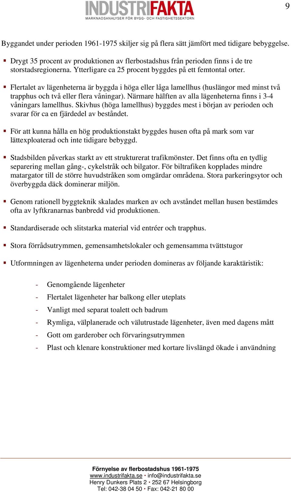 Närmare hälften av alla lägenheterna finns i 3-4 våningars lamellhus. Skivhus (höga lamellhus) byggdes mest i början av perioden och svarar för ca en fjärdedel av beståndet.