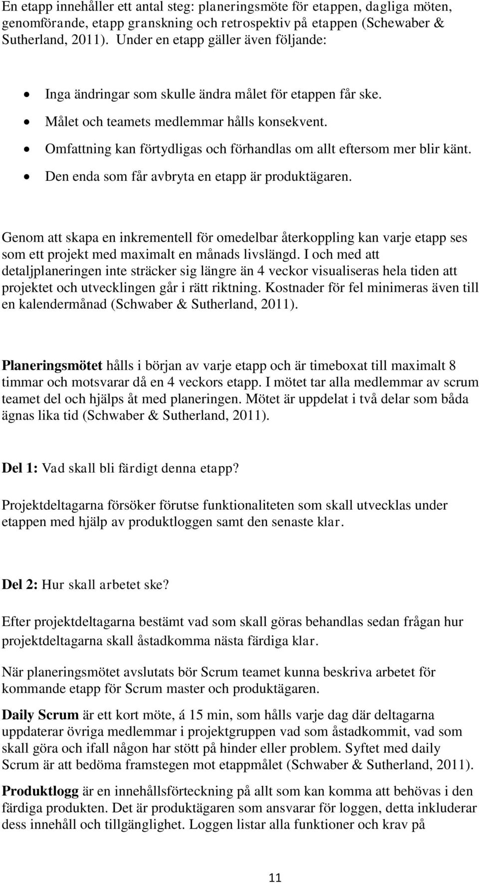 Omfattning kan förtydligas och förhandlas om allt eftersom mer blir känt. Den enda som får avbryta en etapp är produktägaren.
