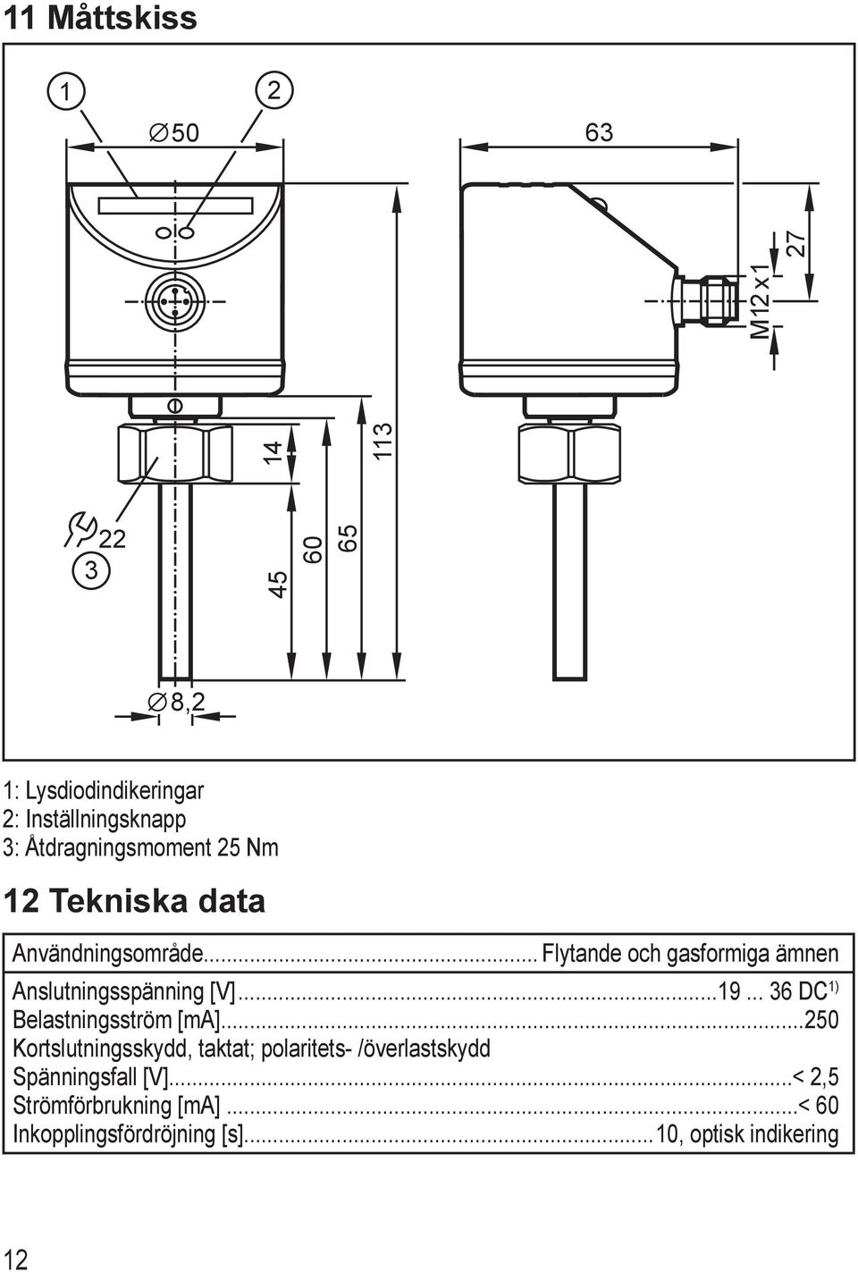 .. Flytande och gasformiga ämnen Anslutningsspänning [V]...19.