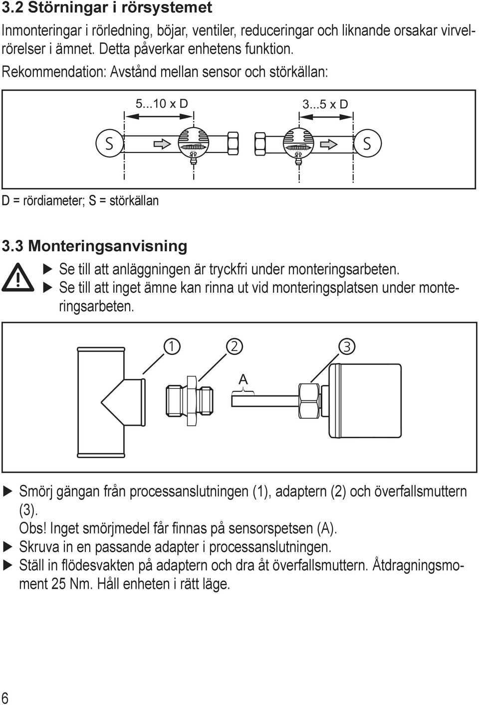 3 Monteringsanvisning Se till att anläggningen är tryckfri under monteringsarbeten. Se till att inget ämne kan rinna ut vid monteringsplatsen under monteringsarbeten.