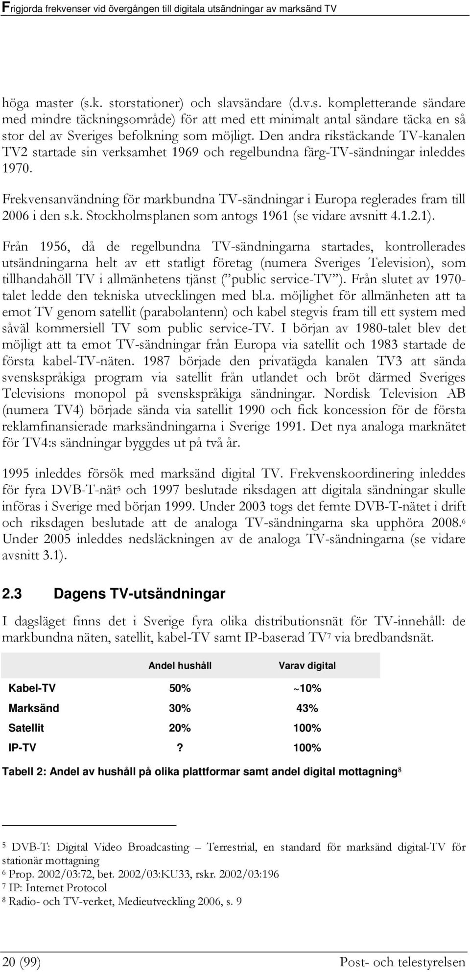 Frekvensanvändning för markbundna TV-sändningar i Europa reglerades fram till 2006 i den s.k. Stockholmsplanen som antogs 1961 (se vidare avsnitt 4.1.2.1).