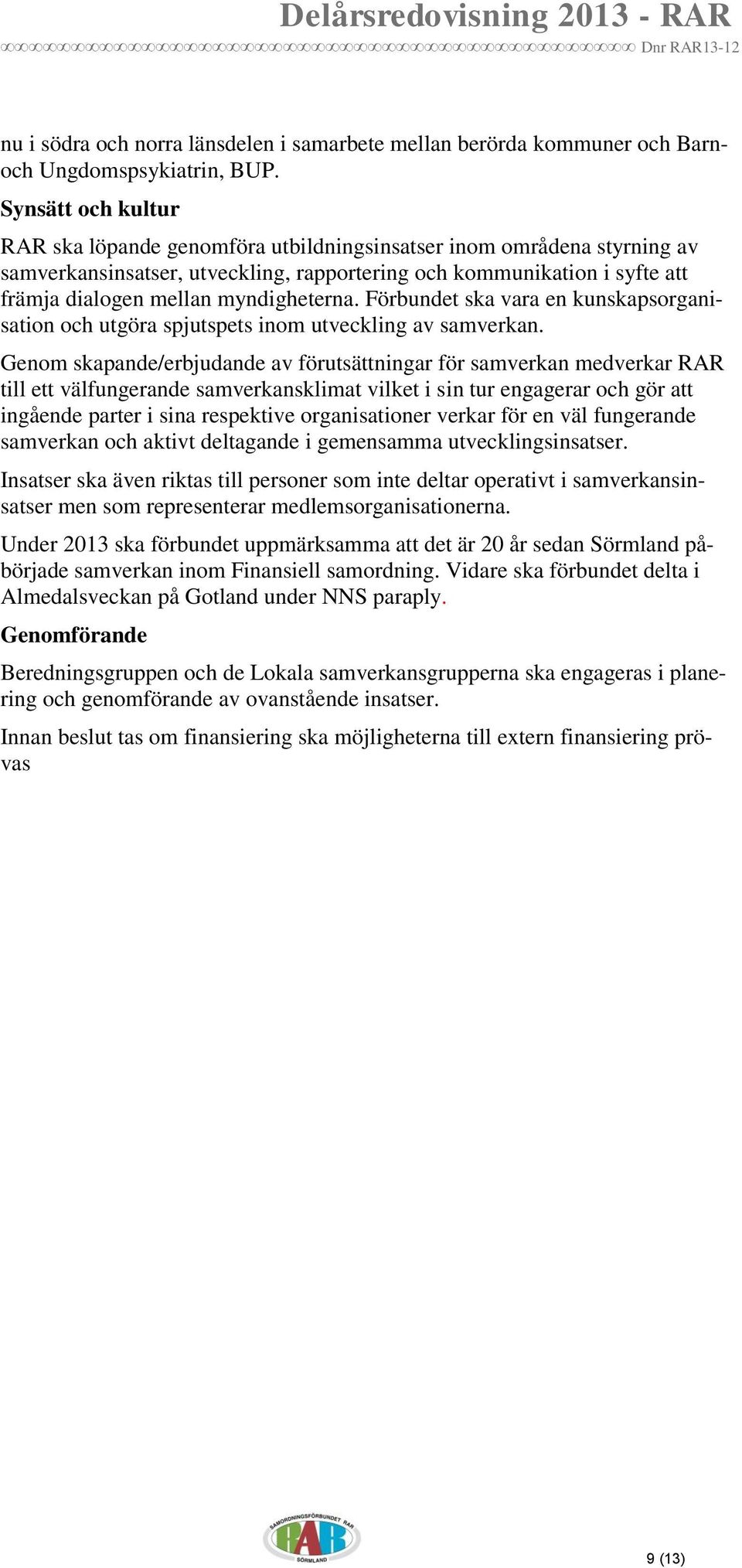 myndigheterna. Förbundet ska vara en kunskapsorganisation och utgöra spjutspets inom utveckling av samverkan.