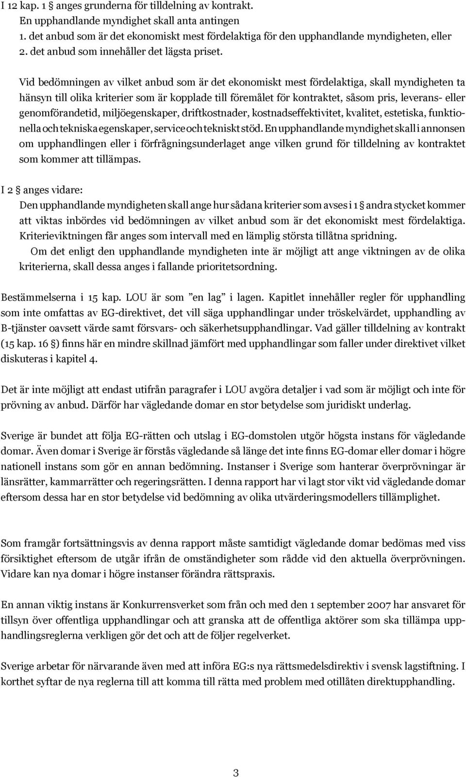 Vid bedömningen av vilket anbud som är det ekonomiskt mest fördelaktiga, skall myndigheten ta hänsyn till olika kriterier som är kopplade till föremålet för kontraktet, såsom pris, leverans- eller