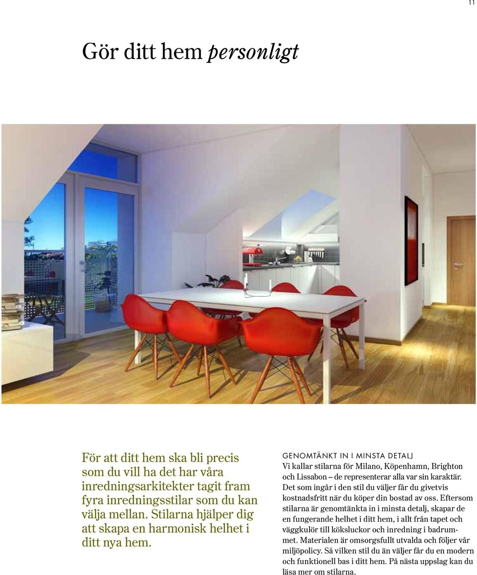 Det som ingår i den stil du väljer får du givetvis kostnadsfritt när du köper din bostad av oss.