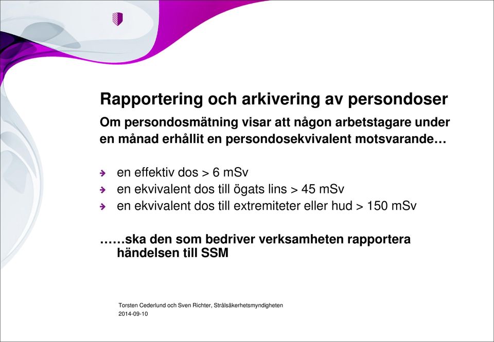 dos > 6 msv en ekvivalent dos till ögats lins > 45 msv en ekvivalent dos till