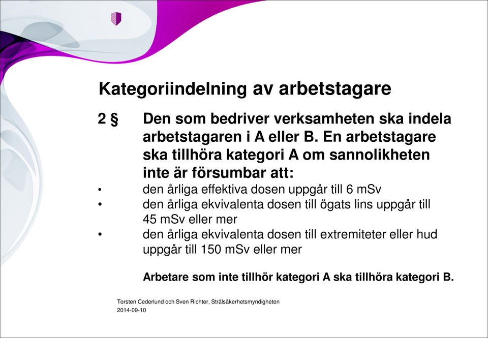 uppgår till 6 msv den årliga ekvivalenta dosen till ögats lins uppgår till 45 msv eller mer den årliga