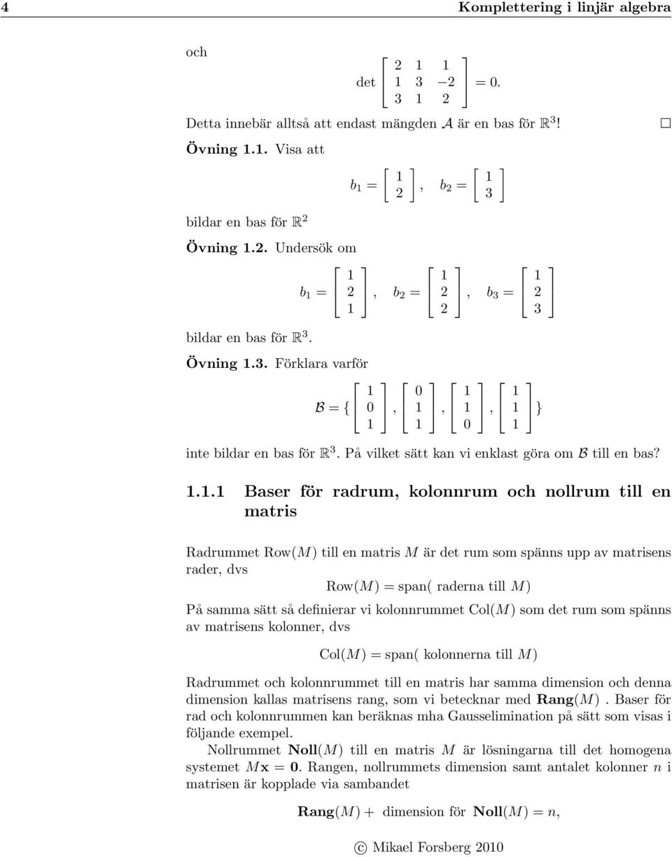 .. Baser för radrum, kolonnrum och nollrum till en matris 3 } Radrummet Row(M) till en matris M är det rum som spänns upp av matrisens rader, dvs Row(M) = span( raderna till M) På samma sätt så