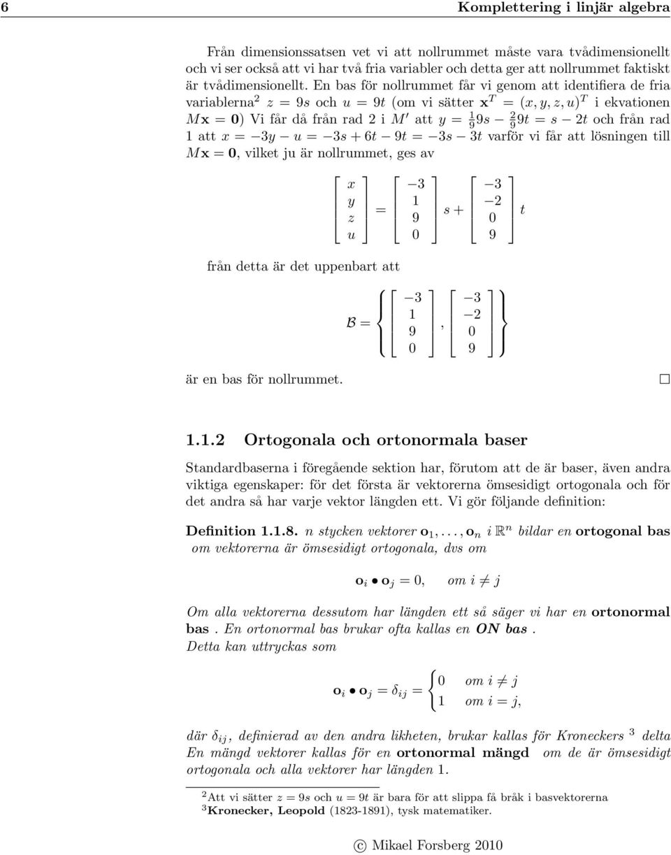 En bas för nollrummet får vi genom att identifiera de fria variablerna z = 9s och u = 9t (om vi sätter x T = (x, y, z, u) T i ekvationen Mx = ) Vi får då från rad i M att y = 9 9s 99t = s t och från