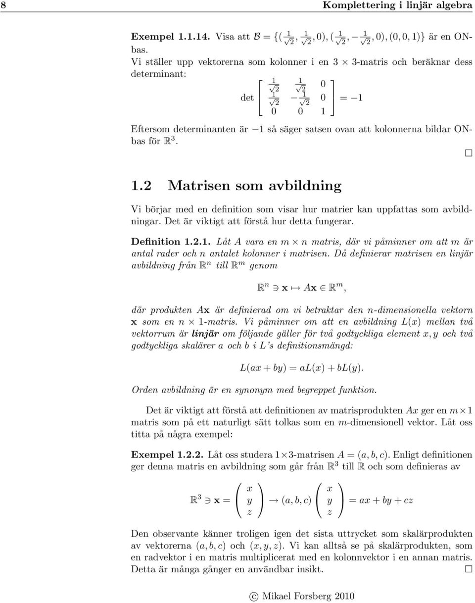 . Matrisen som avbildning Vi börjar med en definition som visar hur matrier kan uppfattas som avbildningar. Det är viktigt att förstå hur detta fungerar. Definition.