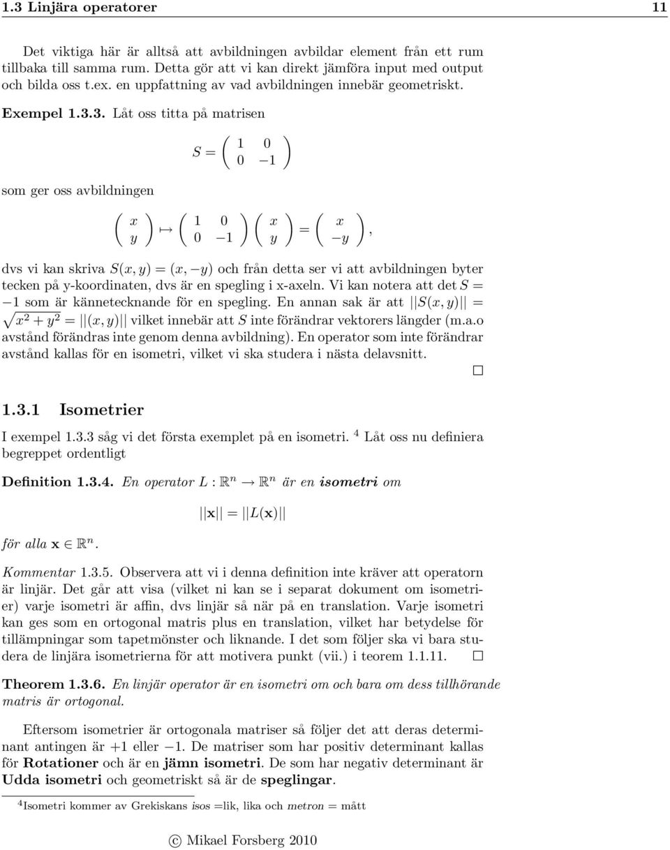 3. Låt oss titta på matrisen ( ) S = som ger oss avbildningen ( ) ( x y ) ( x y ) ( x = y ), dvs vi kan skriva S(x, y) = (x, y) och från detta ser vi att avbildningen byter tecken på y-koordinaten,