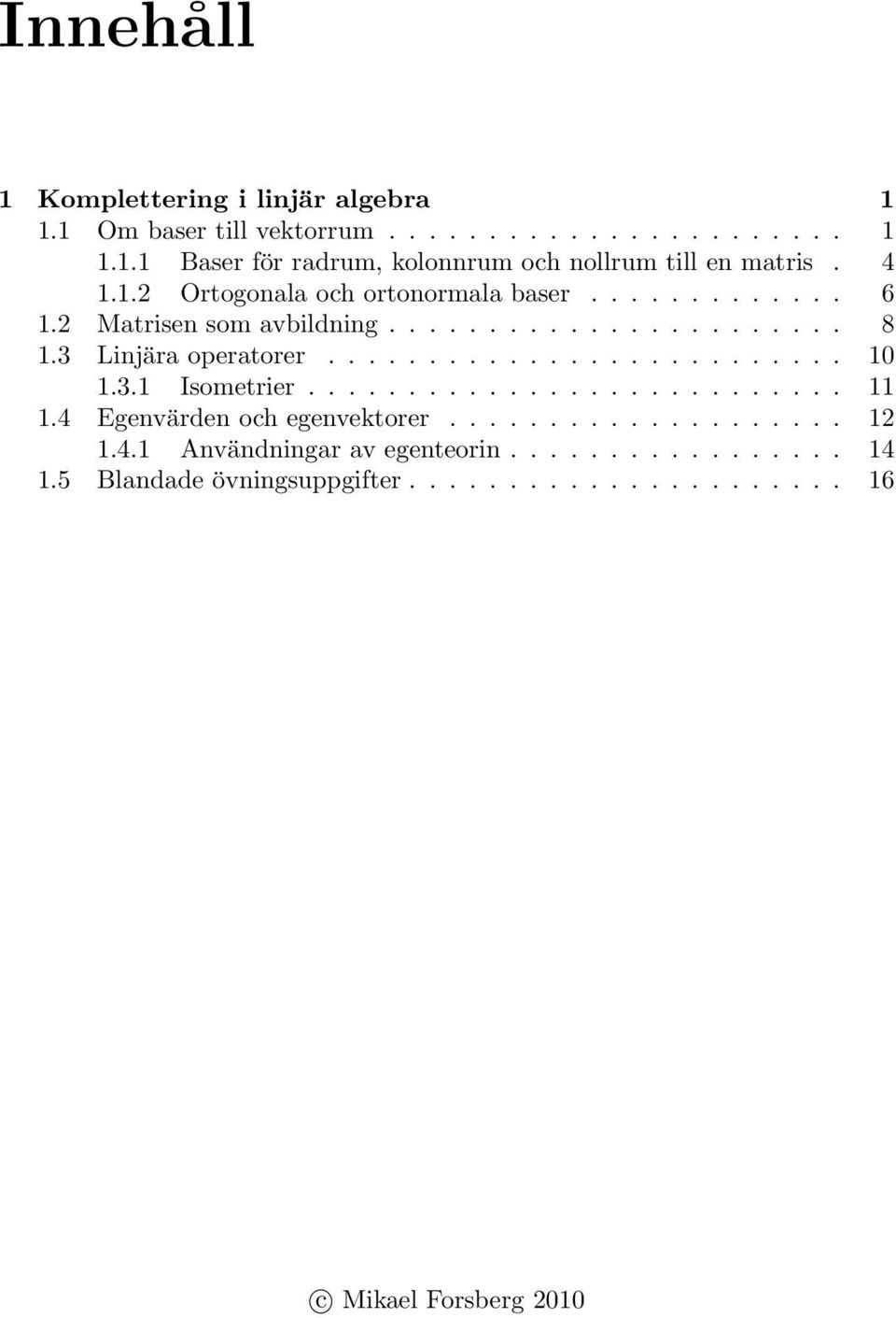 ...........................4 Egenvärden och egenvektorer.....................4. Användningar av egenteorin................. 4.