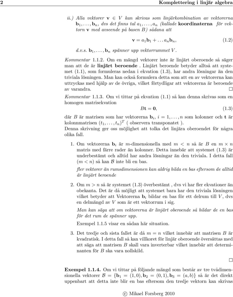 .. Om en mängd vektorer inte är linjärt oberoende så säger man att de är linjärt beroende. Linjärt beroende betyder alltså att systemet (.), som formuleras nedan i ekvation (.