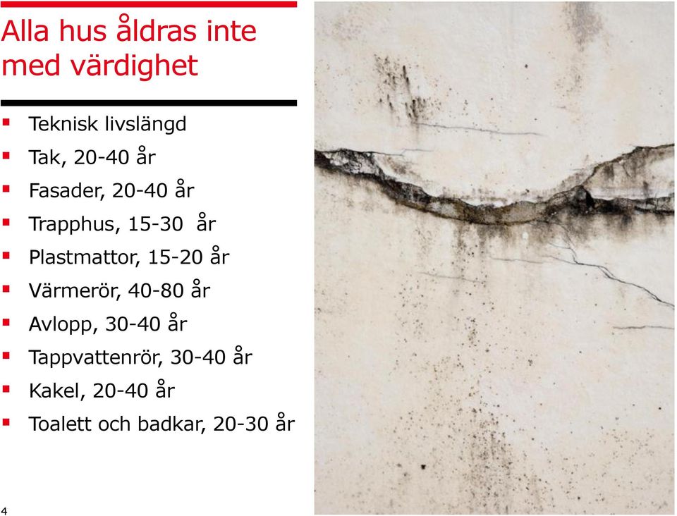Plastmattor, 15-20 år Värmerör, 40-80 år Avlopp, 30-40 år