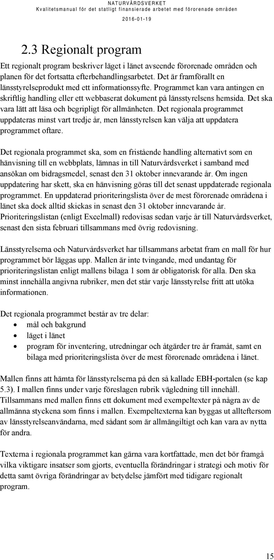 Det ska vara lätt att läsa och begripligt för allmänheten. Det regionala programmet uppdateras minst vart tredje år, men länsstyrelsen kan välja att uppdatera programmet oftare.