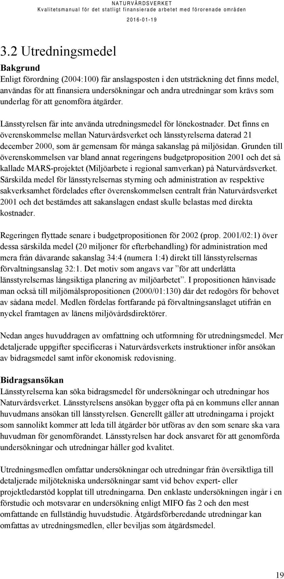 Det finns en överenskommelse mellan Naturvårdsverket och länsstyrelserna daterad 21 december 2000, som är gemensam för många sakanslag på miljösidan.