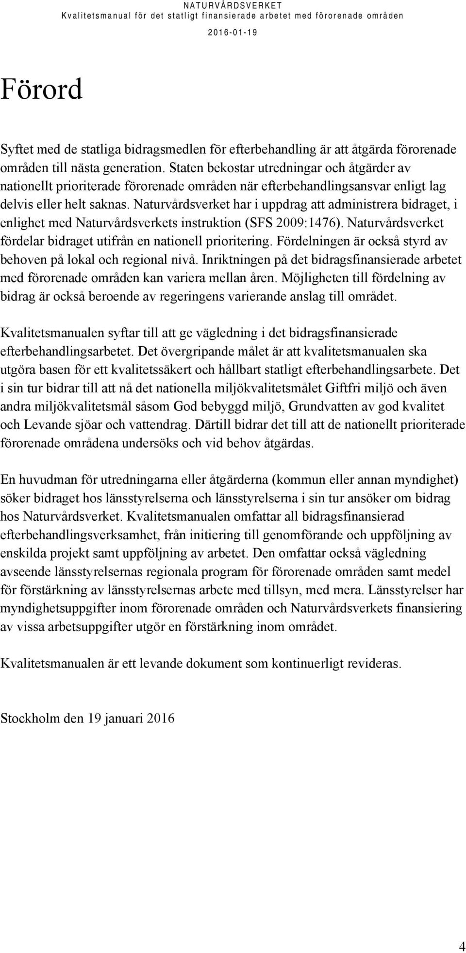 Naturvårdsverket har i uppdrag att administrera bidraget, i enlighet med Naturvårdsverkets instruktion (SFS 2009:1476). Naturvårdsverket fördelar bidraget utifrån en nationell prioritering.