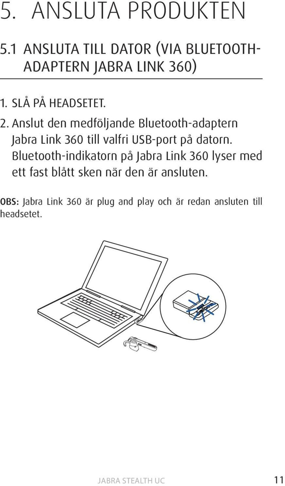 Anslut den medföljande Bluetooth-adaptern Jabra Link 360 till valfri USB-port på datorn.