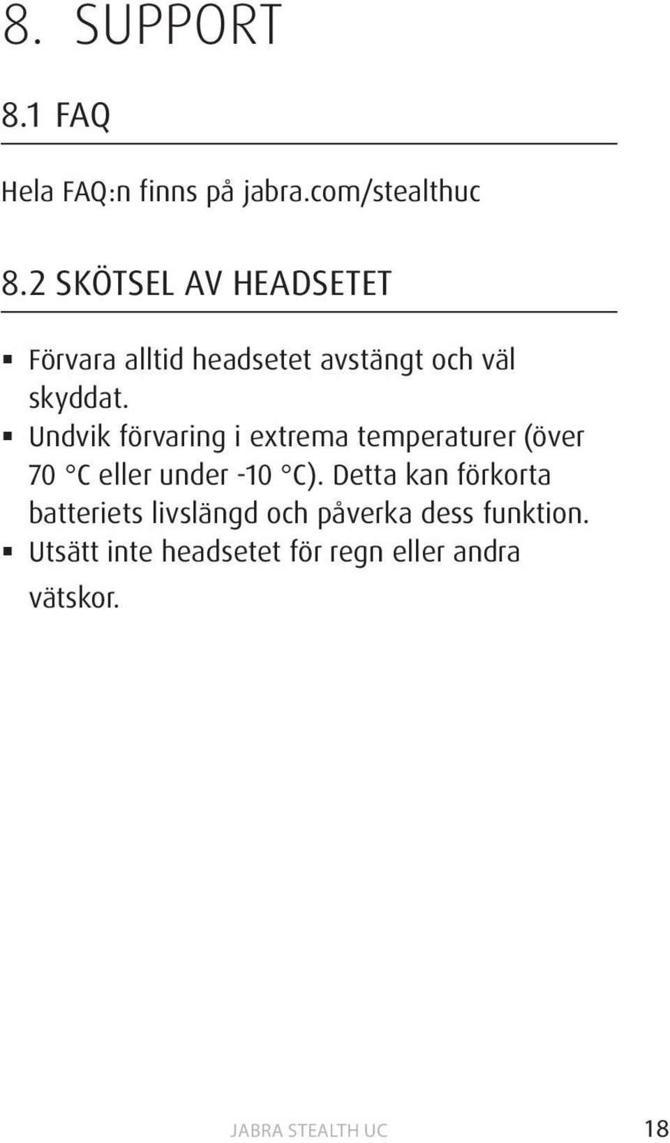 Undvik förvaring i extrema temperaturer (över 70 C eller under -10 C).