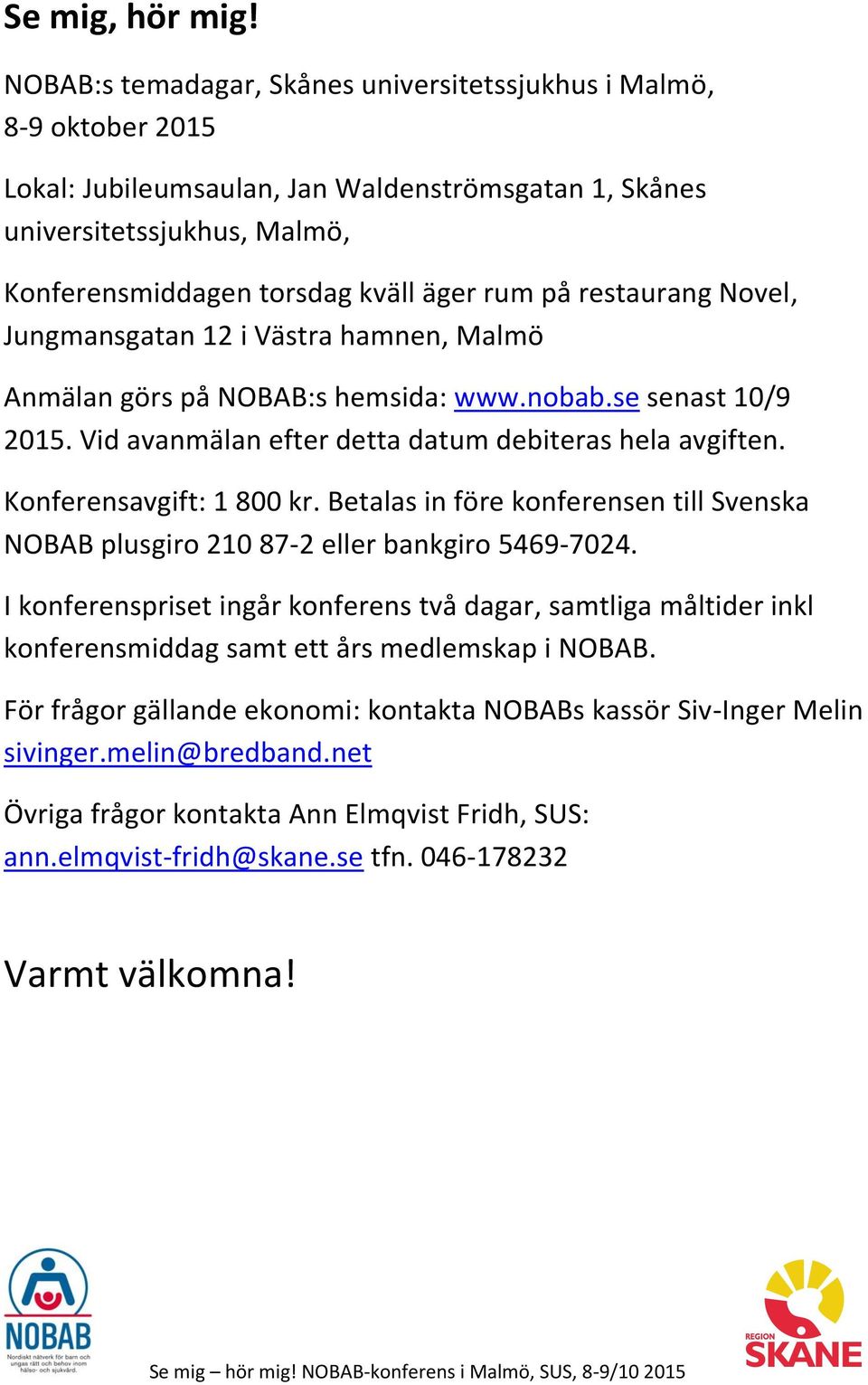 restaurang Novel, Jungmansgatan 12 i Västra hamnen, Malmö Anmälan görs på NOBAB:s hemsida: www.nobab.se senast 10/9 2015. Vid avanmälan efter detta datum debiteras hela avgiften.