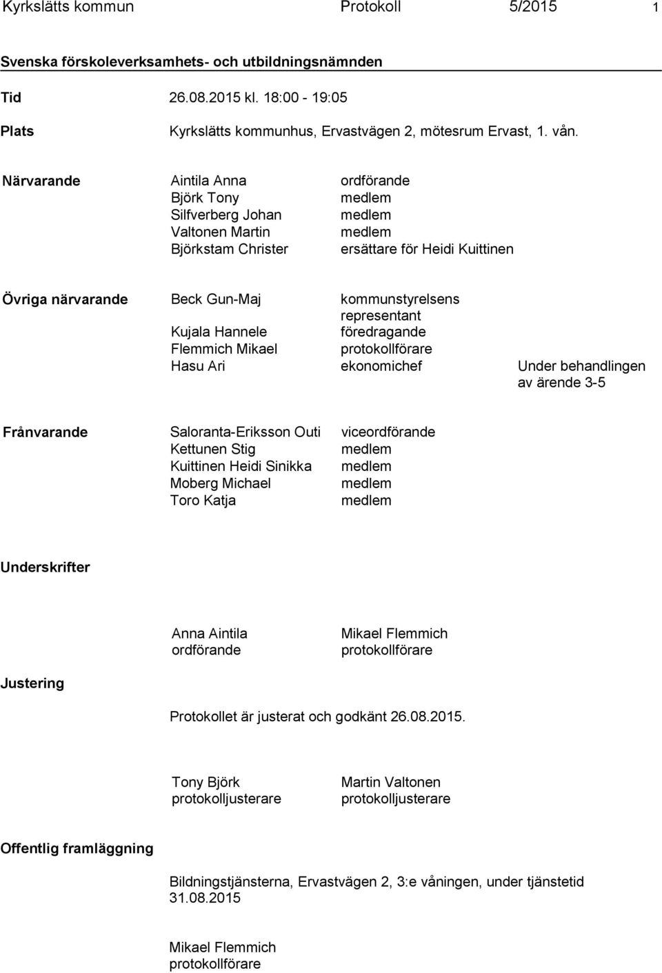 representant Kujala Hannele föredragande Flemmich Mikael protokollförare Hasu Ari ekonomichef Under behandlingen av ärende 3-5 Frånvarande Saloranta-Eriksson Outi viceordförande Kettunen Stig medlem