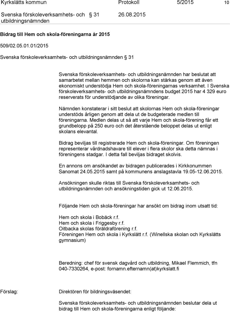 Nämnden konstaterar i sitt beslut att skolornas Hem och skola-föreningar understöds årligen genom att dela ut de budgeterade medlen till föreningarna.