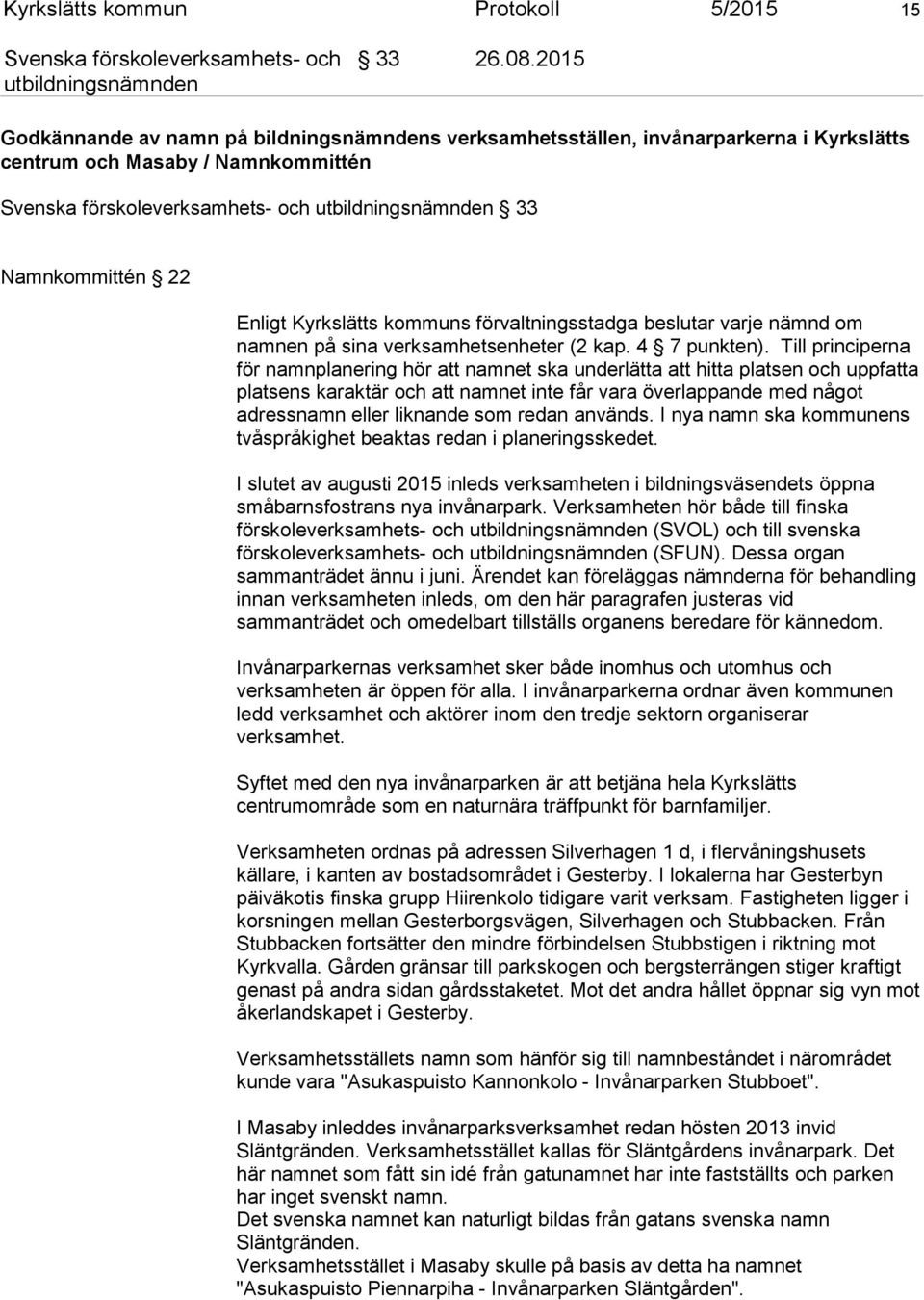 beslutar varje nämnd om namnen på sina verksamhetsenheter (2 kap. 4 7 punkten).