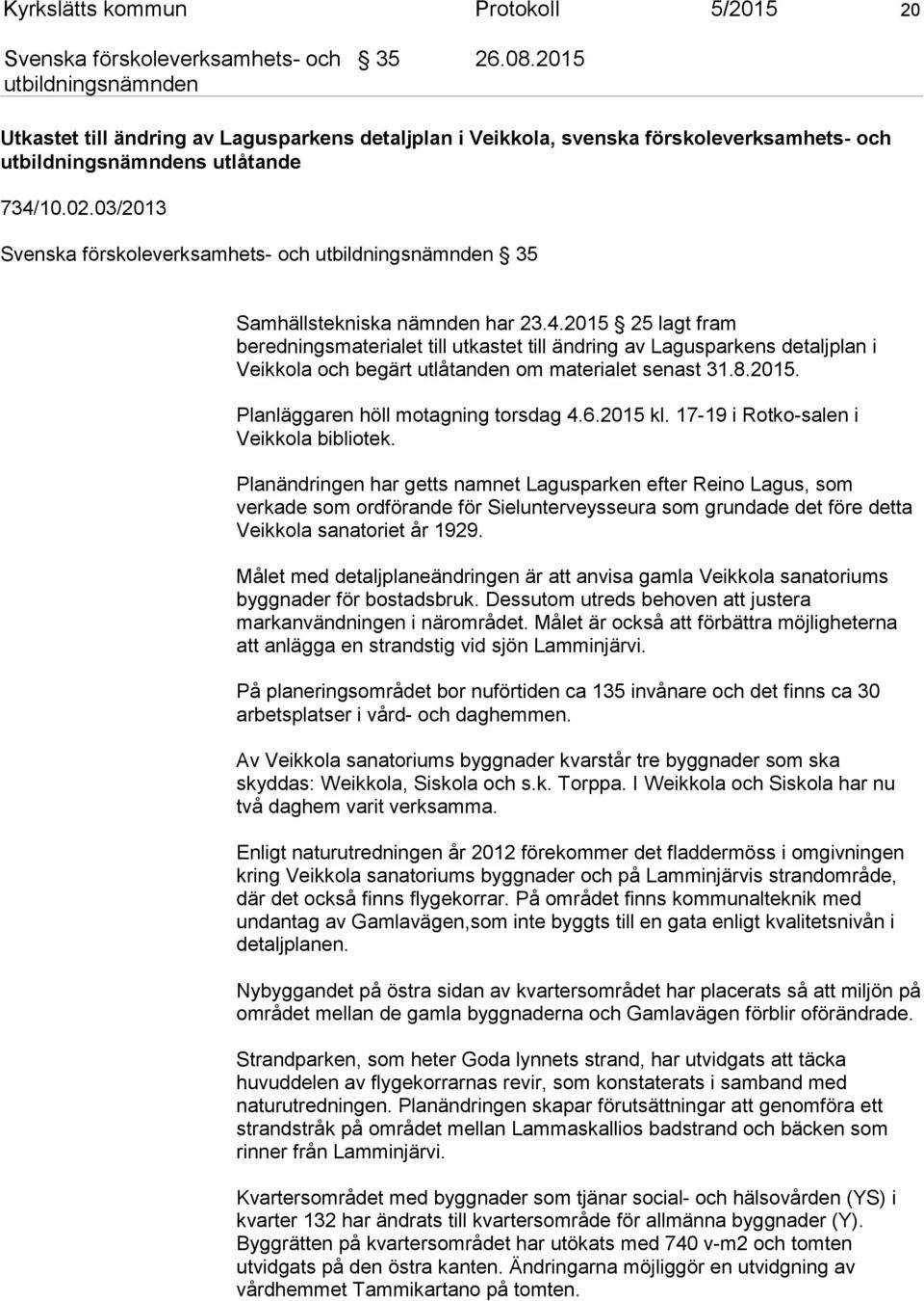 2015. Planläggaren höll motagning torsdag 4.6.2015 kl. 17-19 i Rotko-salen i Veikkola bibliotek.