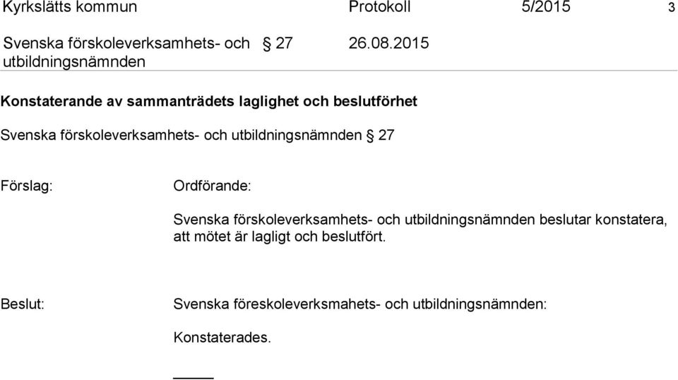27 Förslag: Ordförande: beslutar konstatera, att mötet är