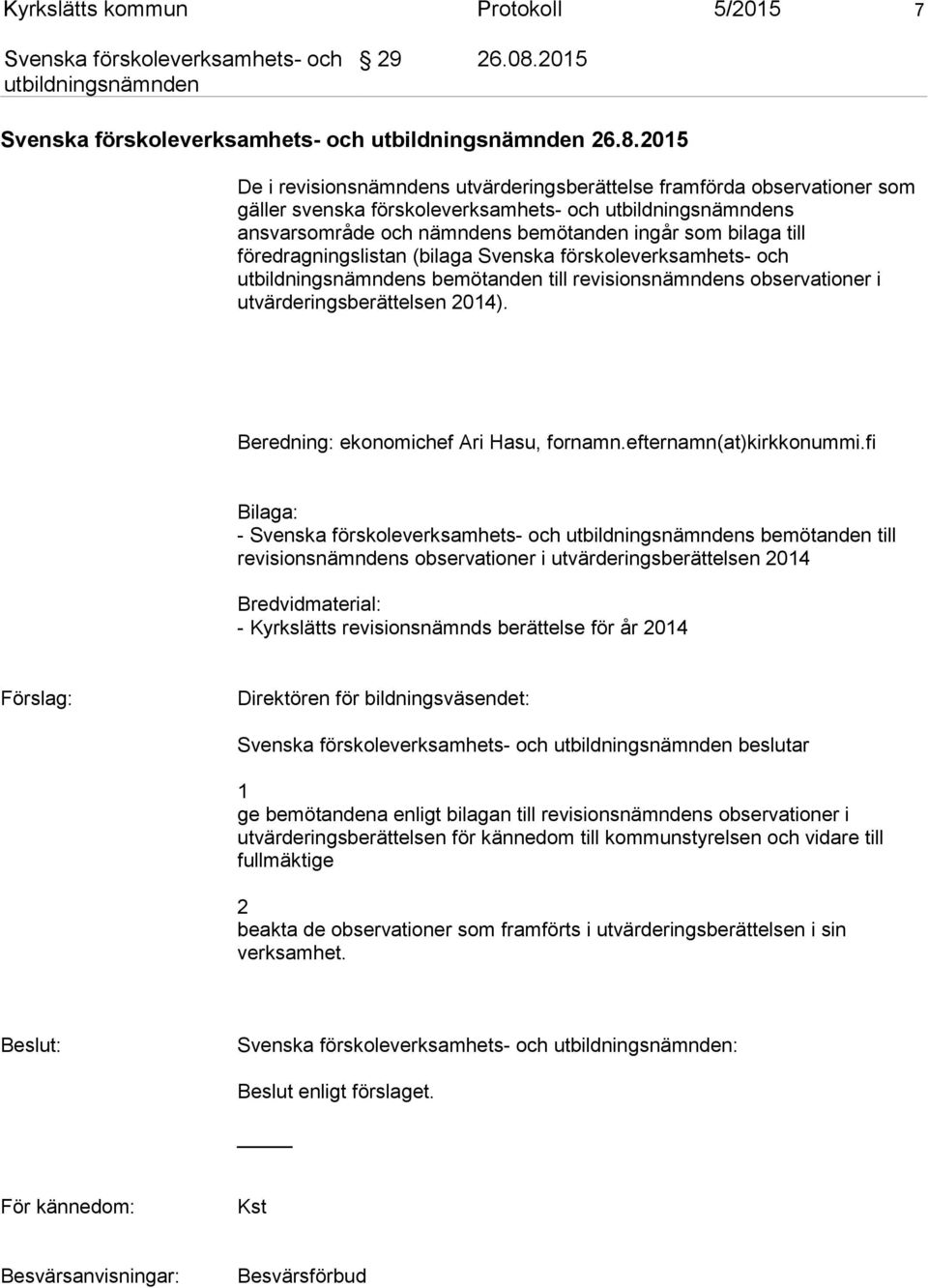 2015 De i revisionsnämndens utvärderingsberättelse framförda observationer som gäller svenska förskoleverksamhets- och s ansvarsområde och nämndens bemötanden ingår som bilaga till