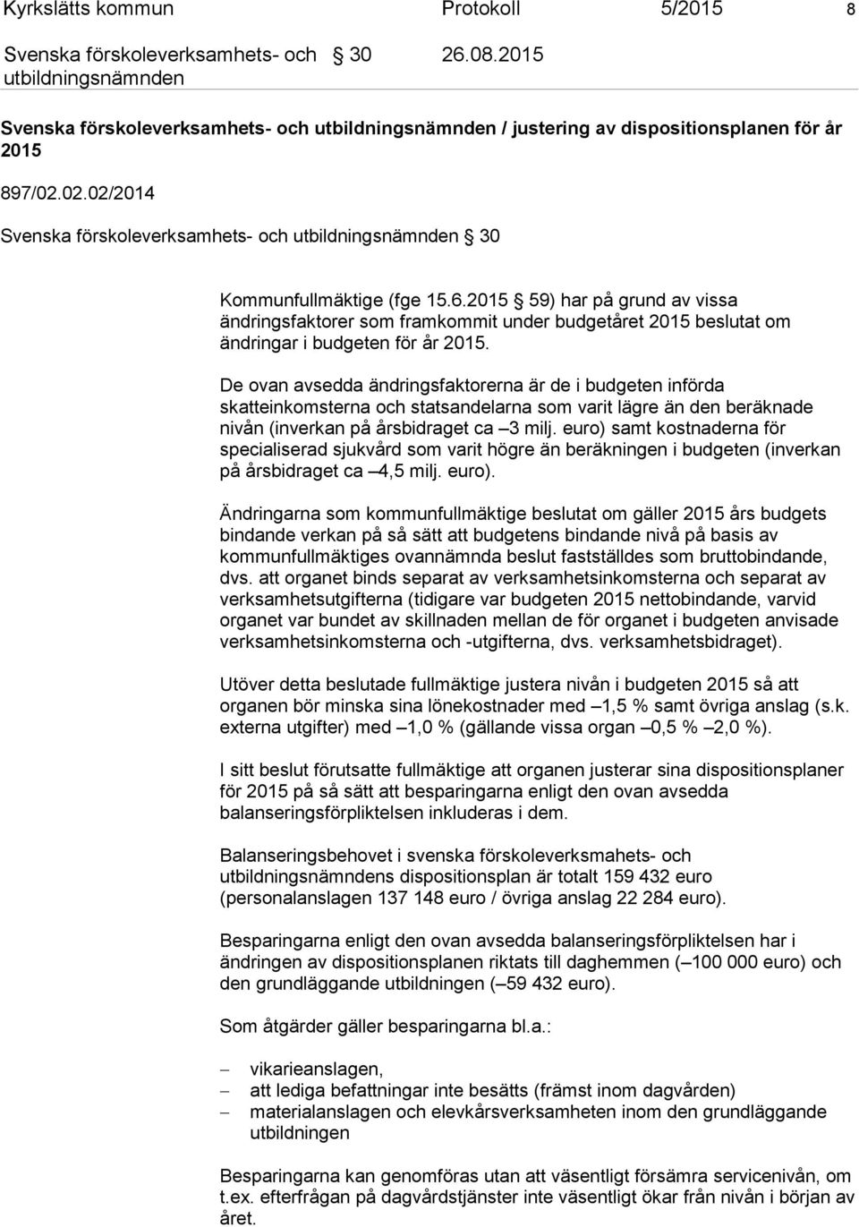 euro) samt kostnaderna för specialiserad sjukvård som varit högre än beräkningen i budgeten (inverkan på årsbidraget ca 4,5 milj. euro).